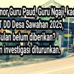 Honor Guru Paud, Guru Ngaji, kader, BLT DD Desa Sawahan 2025, 4 Bulan Belum Diberikan? Tim investigasi diturunkan.