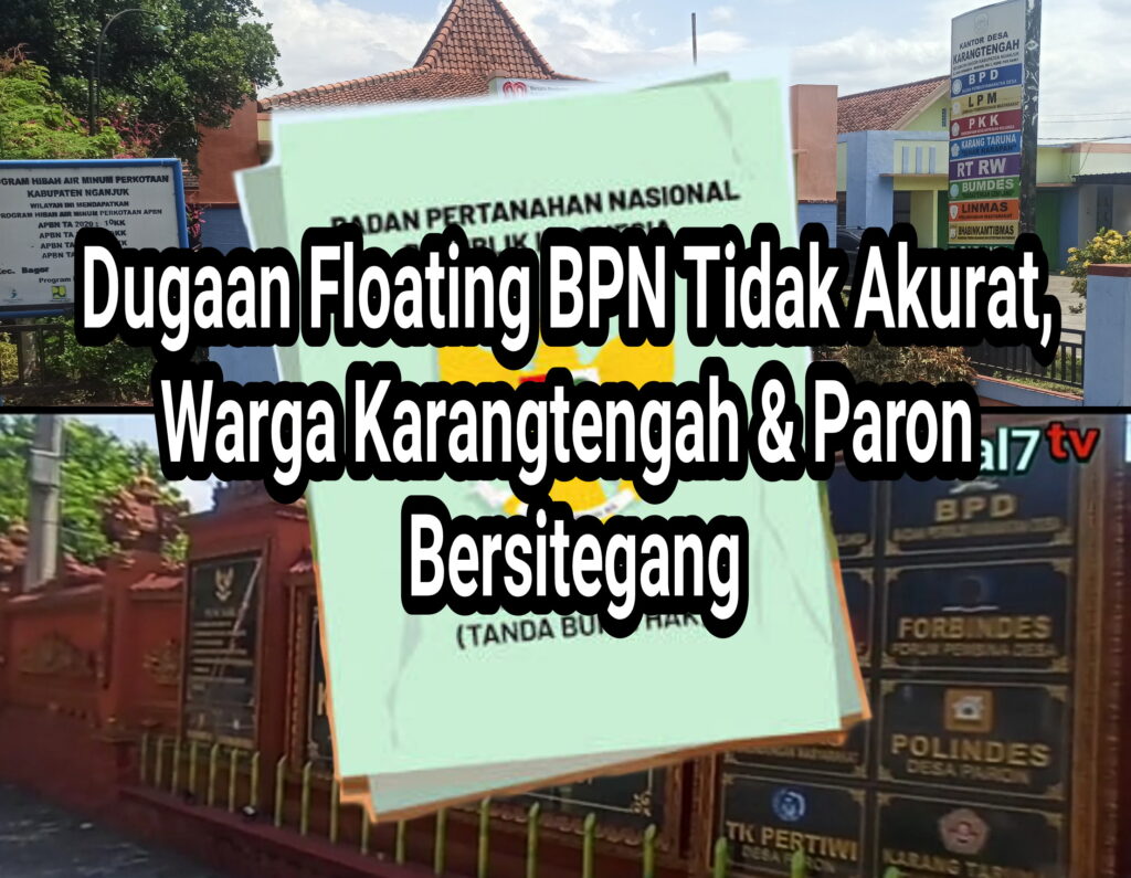 Dugaan Floating BPN Tidak Akurat, Warga Desa Karangtengah & Paron Bersitegang